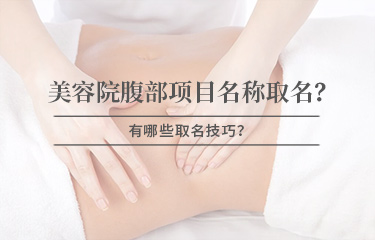 美容院腹部項目名稱怎么取名？有哪些取名技巧？