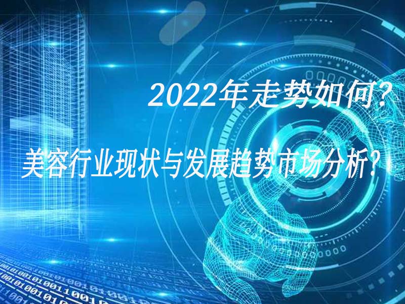 美容行業(yè)現(xiàn)狀與發(fā)展趨勢(shì)市場(chǎng)分析？2022年走勢(shì)如何？